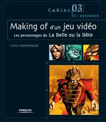 Couverture du livre « Making of d'un jeu vidéo : Les personnages de La Belle ou la Bête » de Lexis Numerique aux éditions Eyrolles