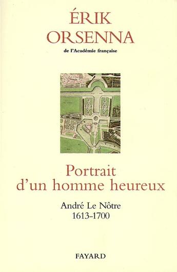 Couverture du livre « Portrait d'un homme heureux ; André Le Nôtre (1613-1700) » de Erik Orsenna aux éditions Fayard