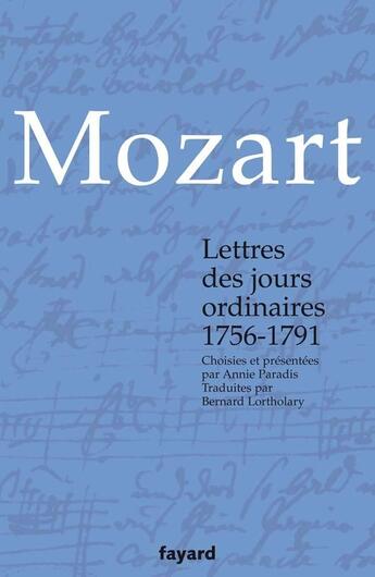 Couverture du livre « Lettres des jours ordinaires 1756-1791 : Choisies et présentées par Annie Paradis » de Wolfgang Amadeus Mozart aux éditions Fayard