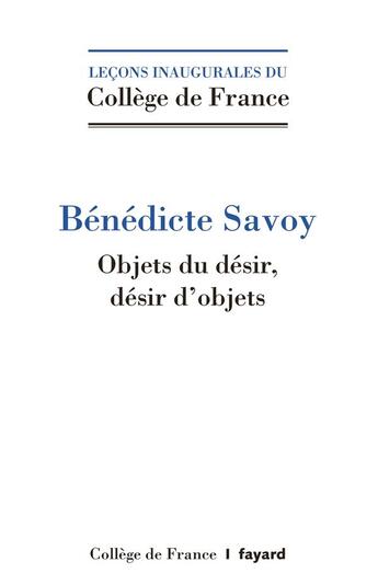 Couverture du livre « Objets du désir. désirs d'objets. » de Benedicte Savoy aux éditions Fayard