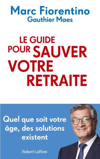 Couverture du livre « Le guide pour sauver votre retraite : Quel que soit votre âge, des solutions existent » de Marc Fiorentino et Gauthier Maes aux éditions Robert Laffont