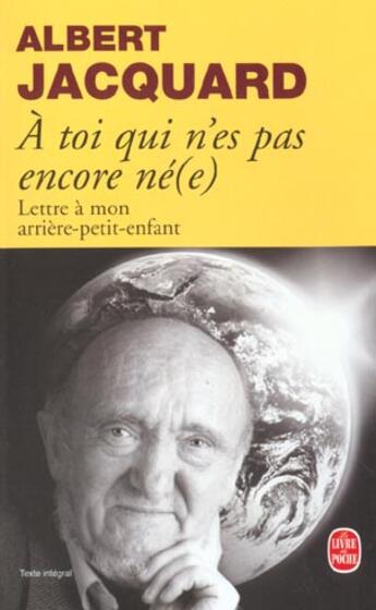 Couverture du livre « A toi qui n'es pas encore ne(e) - lettre a mon arriere petit-enfant » de Albert Jacquard aux éditions Le Livre De Poche