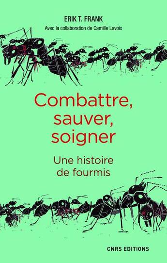 Couverture du livre « Combattre, sauver, soigner ; une histoire de fourmis » de Camille Lavoix et Erik T. Frank aux éditions Cnrs