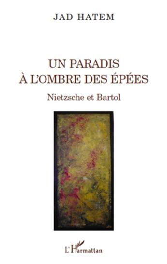 Couverture du livre « Un paradis à l'ombre des épées ; Nietzsche et Bartol » de Jad Hatem aux éditions L'harmattan