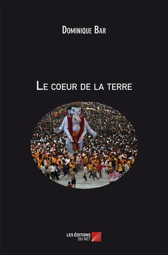 Couverture du livre « Le coeur de la terre » de Dominique Bar aux éditions Editions Du Net