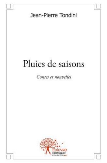 Couverture du livre « Pluies de saisons - contes et nouvelles » de Jean-Pierre Tondini aux éditions Edilivre