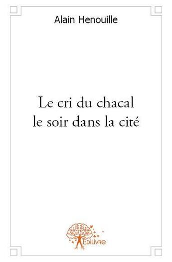 Couverture du livre « Le cri du chacal le soir dans la cité » de Alain Henouille aux éditions Edilivre