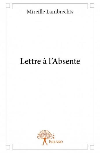 Couverture du livre « Lettre à l'absente » de Mireille Lambrechts aux éditions Edilivre