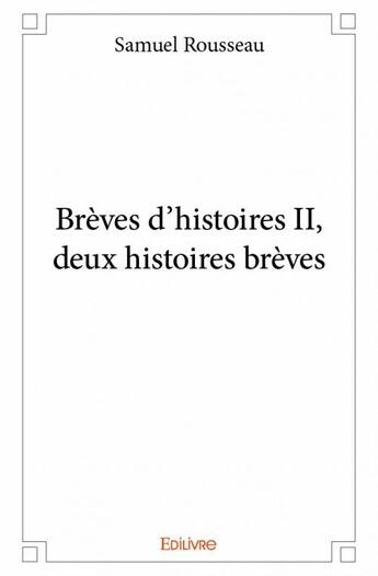 Couverture du livre « Brèves d'histoires II, deux histoires brèves » de Samuel Rousseau aux éditions Edilivre