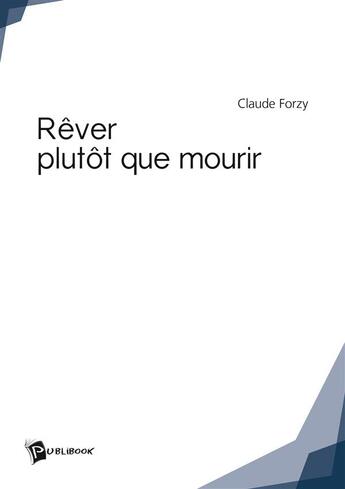 Couverture du livre « Rêver plutôt que mourir » de Claude Forzy aux éditions Publibook