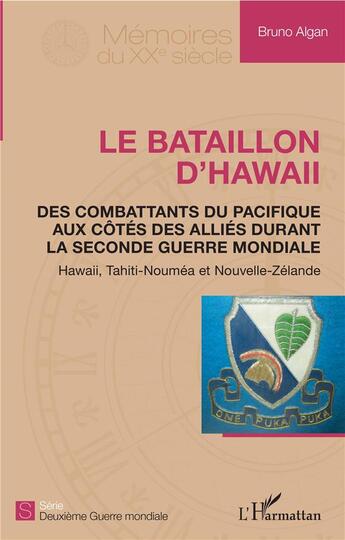 Couverture du livre « Le bataillon d'Hawaii ; des combattants du pacifique aux côtes des alliés durant la Seconde Guerre mondiale » de Bruno Algan aux éditions L'harmattan