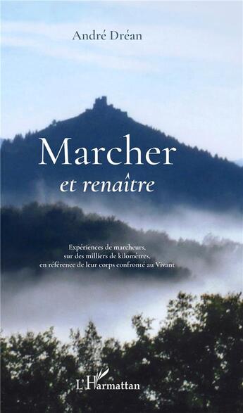 Couverture du livre « Marcher et renaître ; expériences de marcheurs, sur des milliers de kilomètres, en référence de leur corps conformé au Vivant » de Andre Drean aux éditions L'harmattan