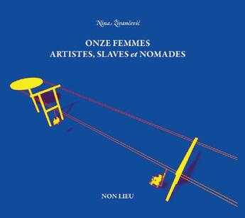 Couverture du livre « Onze femmes ; artistes, slaves et nomades » de Nina Zivancevic aux éditions Non Lieu