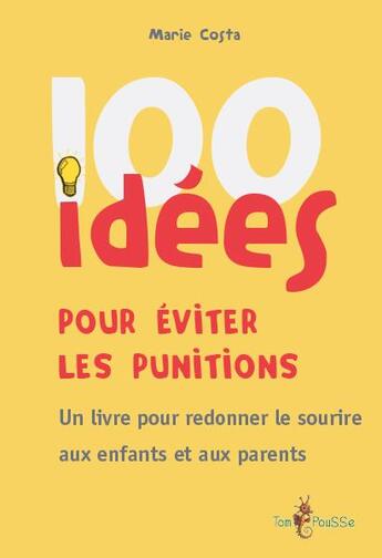 Couverture du livre « 100 idées : pour éviter les punitions ; un livre pour redonner le sourire aux enfants et aux parents » de Maria Costa aux éditions Tom Pousse