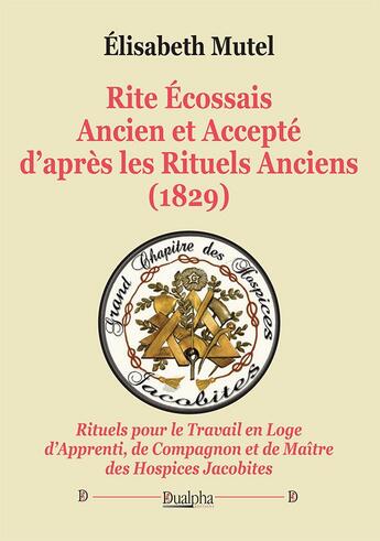 Couverture du livre « Rite écossais ancien et accepté d'après les rituels anciens (1829) » de Elisabeth Mutel aux éditions Dualpha