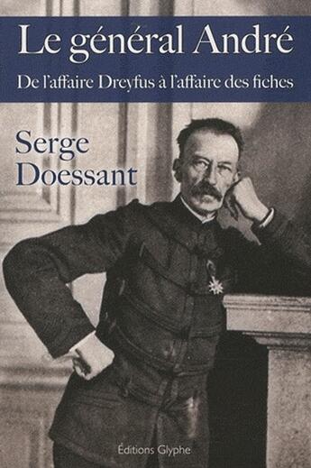 Couverture du livre « Le général André ; de l'affaire Dreyfus à l'affaire des fiches » de Serge Doessant aux éditions Glyphe