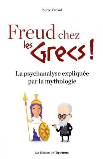 Couverture du livre « Freud chez les Grecs ! la psychanalyse expliquée par la mythologie » de Philippe Varrod aux éditions L'opportun