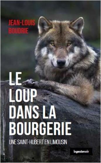 Couverture du livre « Le loup dans la Bourgerie ; une Saint-Hubert en Limousin » de Jean-Louis Boudrie aux éditions Geste