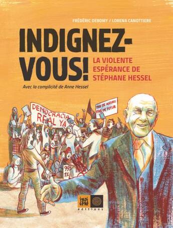 Couverture du livre « Indignez-vous ! la violente espérance de Stéphane Hessel » de Lorena Canottiere et Frederic Debomy et Anne Hessel aux éditions Indigene