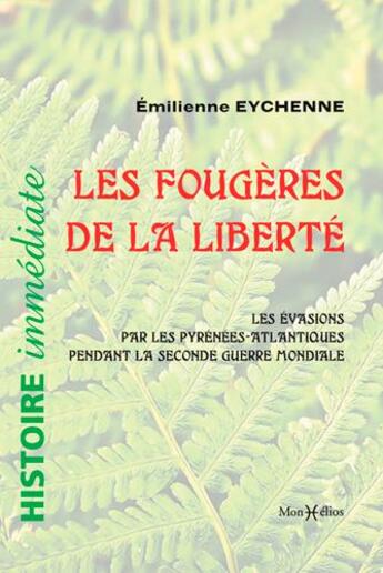 Couverture du livre « Les fougères de la liberté ; les évasions par les Pyrénées-Atlantiques pednan la seconde guerre mondiale » de Emilienne Eychenne aux éditions Monhelios