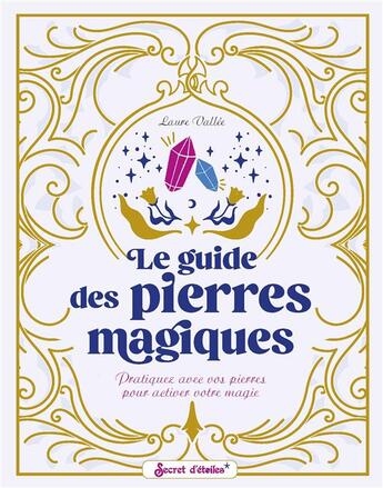 Couverture du livre « Le guide des pierres magiques : pratiquez avec vos pierres pour activer votre magie » de Laure Vallee aux éditions Secret D'etoiles