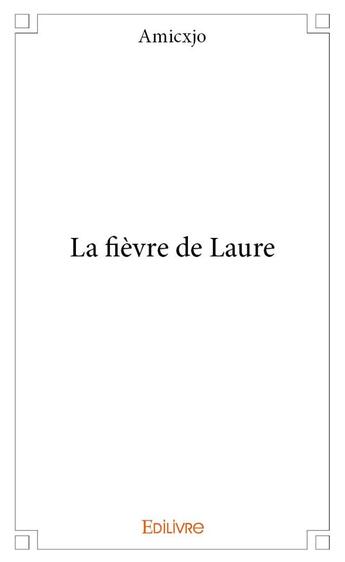 Couverture du livre « La fievre de laure » de Amicxjo aux éditions Edilivre