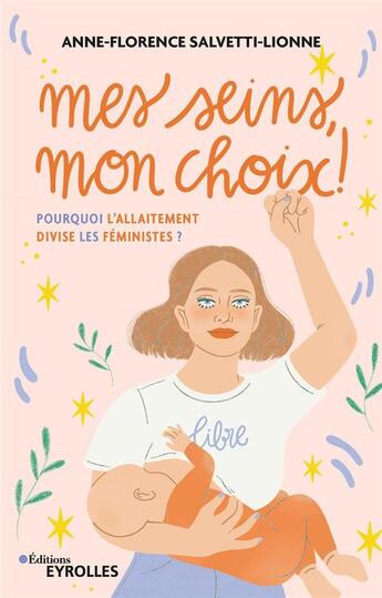 Couverture du livre « Mes seins, mon choix ! pourquoi l'allaitement divise les féministes ? » de Anne-Florence Salvetti-Lionne aux éditions Eyrolles