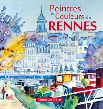 Couverture du livre « Peintres et couleurs de Rennes » de Christophe Belser aux éditions Papillon Rouge