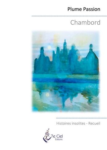 Couverture du livre « Chambord : histoires insolites » de Passion Plume aux éditions 7e Ciel