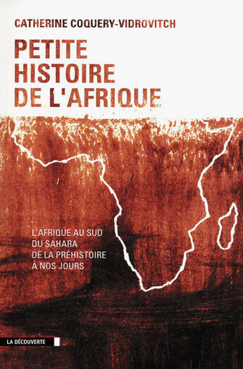 Couverture du livre « Petite histoire de l'Afrique ; l'Afrique au Sud du Sahara de la préhistoire à nos jours » de Catherine Coquery-Vidrovitch aux éditions La Decouverte