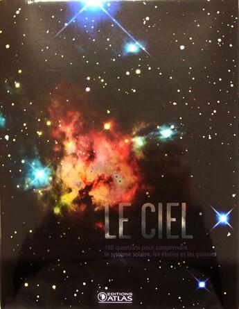 Couverture du livre « Le ciel ; 100 questions pour comprendre le système solaire, les étoiles et les galaxies » de  aux éditions Atlas