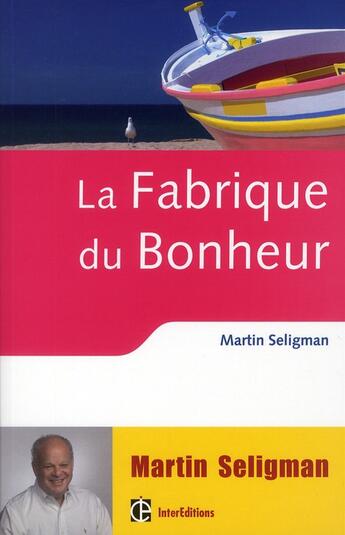 Couverture du livre « La fabrique du bonheur ; vivre les bienfaits de la psychologie positive au quotdien » de Martin E. P. Seligman et Jacques Llecomte aux éditions Intereditions