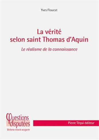 Couverture du livre « La vérité selon Saint Thomas d'Aquin ; le réalisme de la connaissance » de Yves Floucat aux éditions Tequi