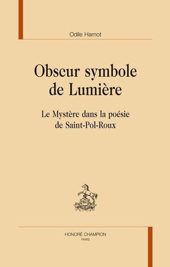 Couverture du livre « Obscur symbole de lumière ; le mystère dans la poésie de Saint-Pol-Roux » de Odile Hamot aux éditions Honore Champion