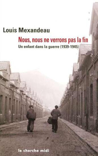 Couverture du livre « Nous, nous ne verrons pas la fin - un enfantdans la guerre (1939-1945) » de Louis Mexandeau aux éditions Cherche Midi