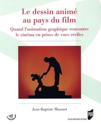 Couverture du livre « Le dessin animé au pays du film ; quand l'animation graphique rencontre le cinéma en prises de vues réelles » de Jean-Baptiste Massuet aux éditions Pu De Rennes