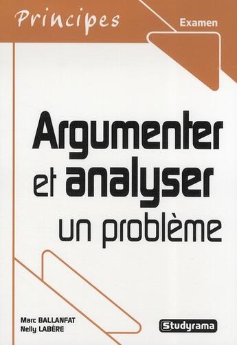 Couverture du livre « Argumenter et analyser un problème » de Marc Ballanfat et Nelly Labere aux éditions Studyrama