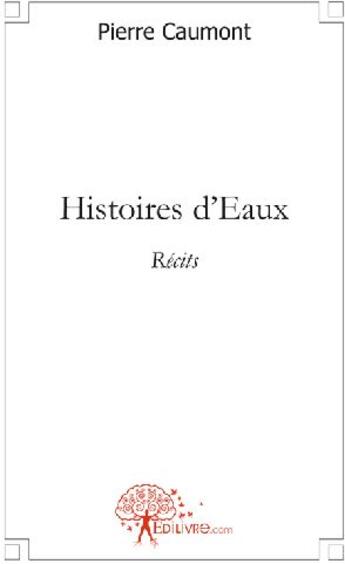 Couverture du livre « Histoires d'eaux » de Pierre Caumont aux éditions Edilivre