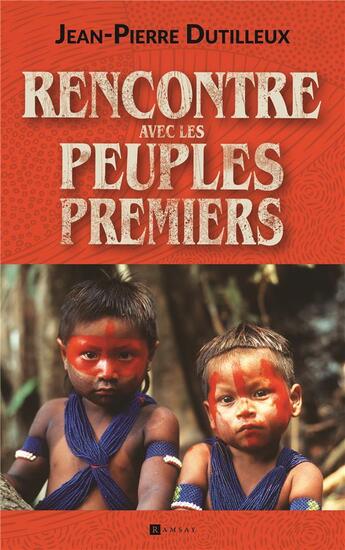 Couverture du livre « Peuples premiers : Rencontres avec un peuple oublié » de Jean-Pierre Dutilleux aux éditions Ramsay