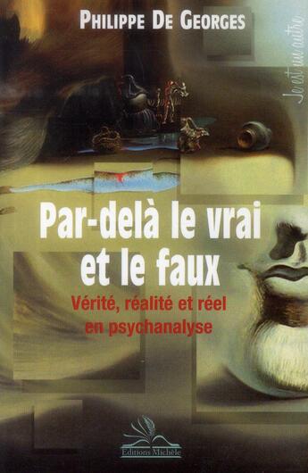 Couverture du livre « Par-delà le vrai et le faux ; vérité, réalité et réel en psychanalyse » de Philippe De Georges aux éditions Michele