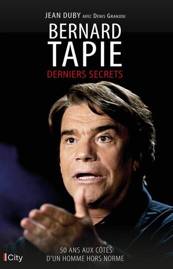 Couverture du livre « Bernard Tapie : derniers secrets » de Denis Granjou et Jean Duby aux éditions City