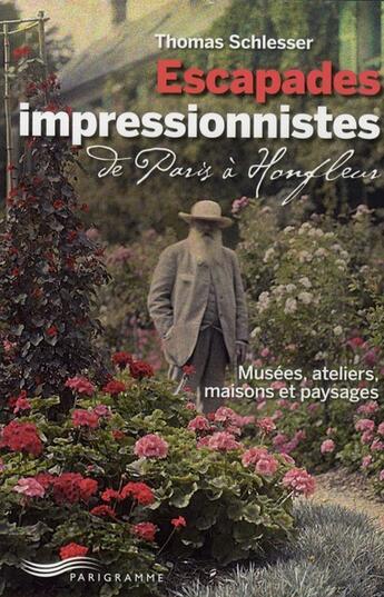 Couverture du livre « Escapades impressionnistes ; de Paris à Honfleur ; musées, ateliers, maisons et paysages » de Thomas Schlesser aux éditions Parigramme