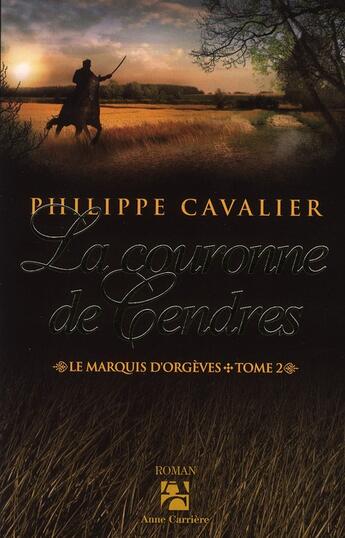 Couverture du livre « Le marquis d'Orgèves Tome 2 ; la couronne de cendres » de Philippe Cavalier aux éditions Anne Carriere