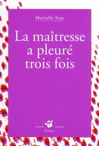 Couverture du livre « La maîtresse a pleuré trois fois » de Murielle Szac aux éditions Thierry Magnier