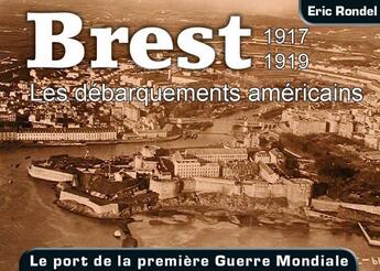 Couverture du livre « Brest, 1917-1919 ; les débarquements américains ; le port de la Première Guerre mondiale » de Eric Rondel aux éditions Astoure