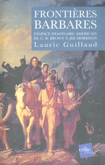 Couverture du livre « Frontieres Barbares - L Espace Imaginaire Americain De C.B. Brown A Jim Morrison » de Lauric Guillaud aux éditions Edite