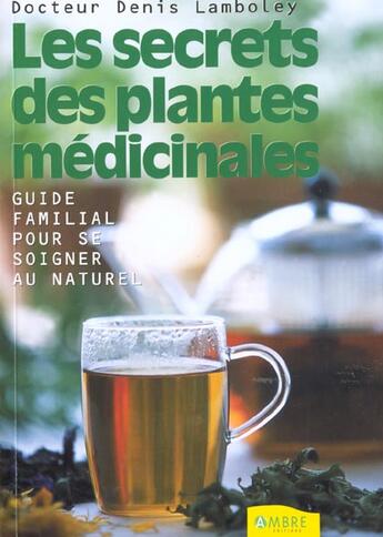 Couverture du livre « Secrets Des Plantes Medicinales (Les) » de Denis Lamboley aux éditions Ambre