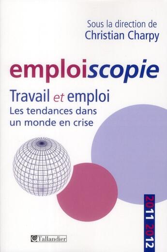 Couverture du livre « Emploiscopie ; travail et emploi ; les tendances dans un monde de crise » de Christian Charpy aux éditions Tallandier