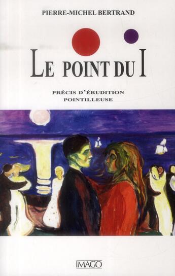 Couverture du livre « Les points sur les I : traité d'érudition pointilleuse » de Pierre-Michel Bertrand aux éditions Imago