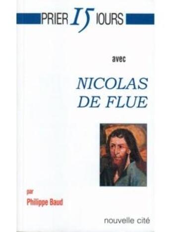 Couverture du livre « Prier 15 jours avec... : Nicolas de Flue » de Philippe Baud aux éditions Nouvelle Cite